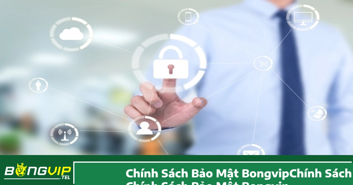Chính Sách Bảo Mật Bongvip - Biện Pháp Bảo Mật Tài Khoản & Giao Dịch