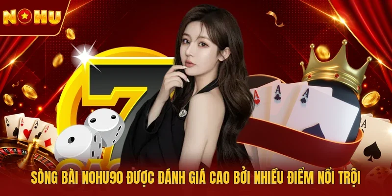 Sòng bài NOHU90 được đánh giá cao bởi nhiều điểm nổi trội 